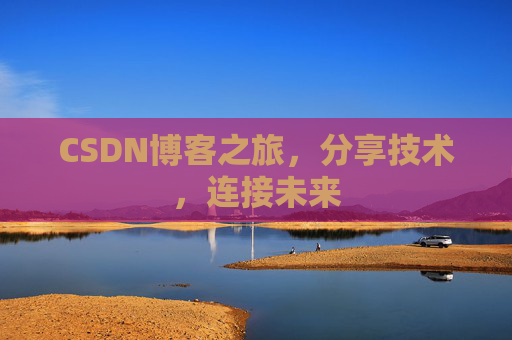 CSDN博客之旅，分享技术，连接未来